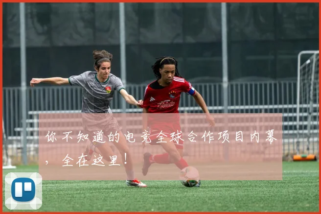 你不知道的电竞全球合作项目内幕,全在这里!