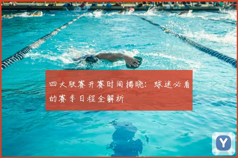 四大联赛开赛时间揭晓:球迷必看的赛季日程全解析