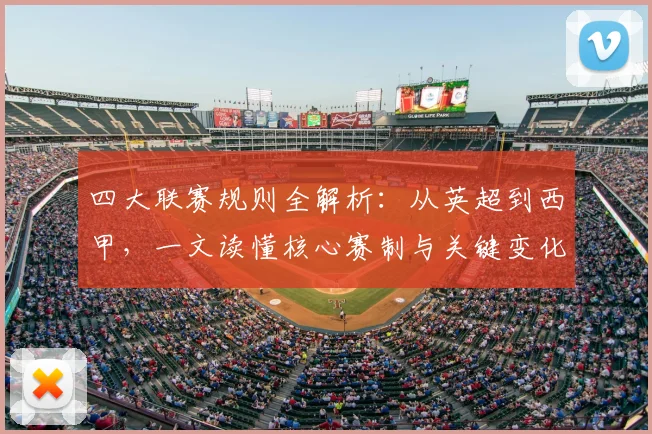 四大联赛规则全解析:从英超到西甲,一文读懂核心赛制与关键变化